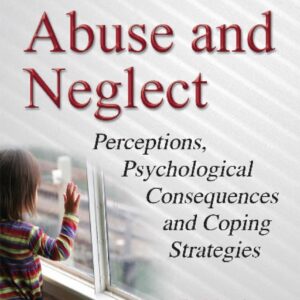 Child Abuse & Neglect: Perceptions, Psychological Consequences & Coping Strategies (Children's Issues, Laws and Programs)