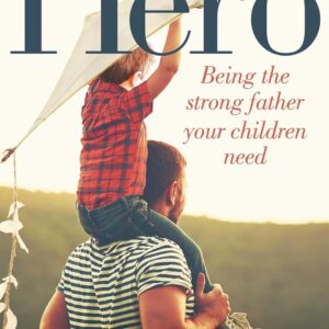 Hero: Being the Strong Father Your Children Need