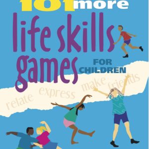 101 More Life Skills Games for Children: Learning, Growing, Getting Along, Ages 9-15