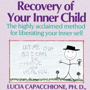 Recovery of Your Inner Child: The Highly Acclaimed Method for Liberating Your Inner Self