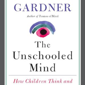 The Unschooled Mind: How Children Think and How Schools Should Teach